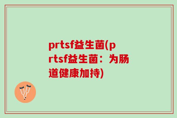 prtsf益生菌(prtsf益生菌：为肠道健康加持)