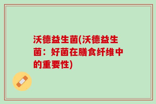 沃德益生菌(沃德益生菌：好菌在膳食纤维中的重要性)