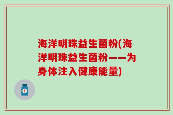 海洋明珠益生菌粉(海洋明珠益生菌粉——为身体注入健康能量)