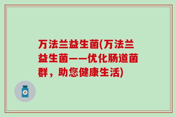 万法兰益生菌(万法兰益生菌——优化肠道菌群，助您健康生活)