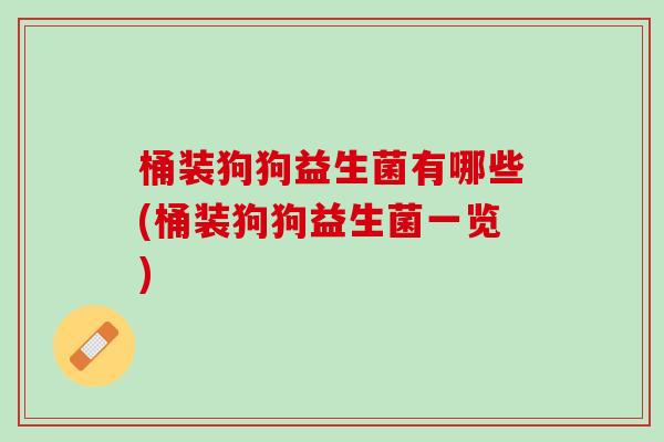 桶装狗狗益生菌有哪些(桶装狗狗益生菌一览) 桶装狗狗益生菌有哪些(桶装狗狗益生菌一览)