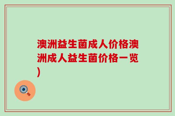 澳洲益生菌成人价格澳洲成人益生菌价格一览)