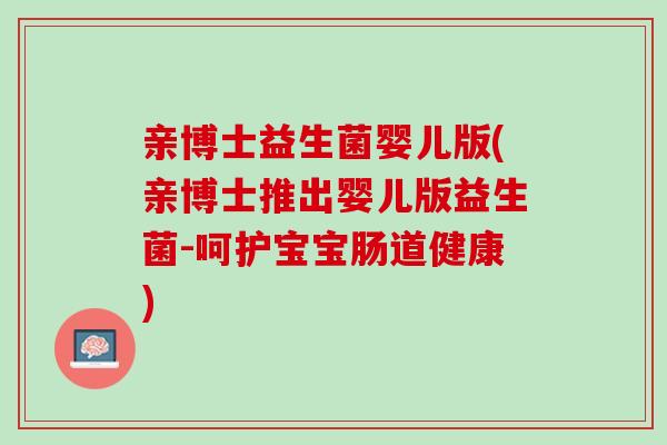 亲博士益生菌婴儿版(亲博士推出婴儿版益生菌-呵护宝宝肠道健康)