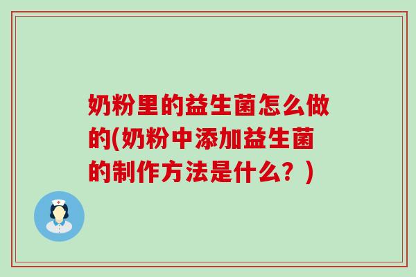 奶粉里的益生菌怎么做的(奶粉中添加益生菌的制作方法是什么？)