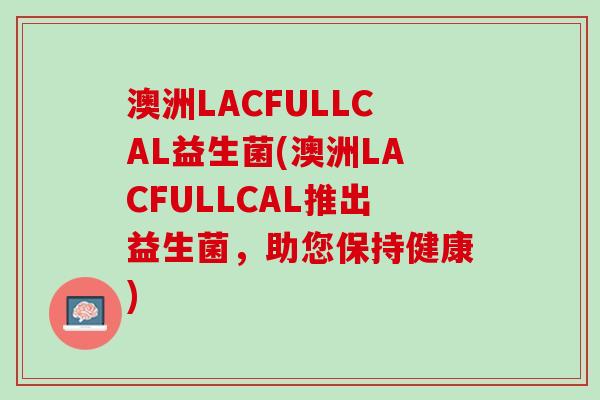 澳洲LACFULLCAL益生菌(澳洲LACFULLCAL推出益生菌，助您保持健康)