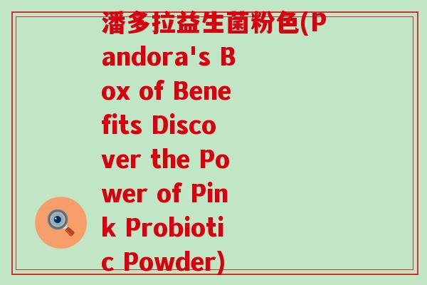 潘多拉益生菌粉色(Pandora's Box of Benefits Discover the Power of Pink Probiotic Powder)