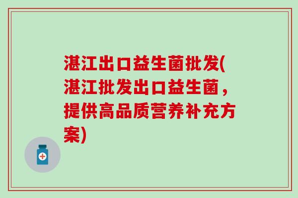 湛江出口益生菌批发(湛江批发出口益生菌，提供高品质营养补充方案)