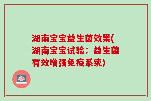 湖南宝宝益生菌效果(湖南宝宝试验：益生菌有效增强免疫系统)