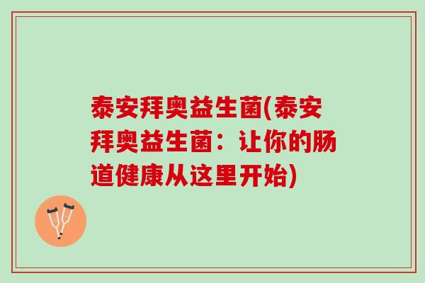 泰安拜奥益生菌(泰安拜奥益生菌：让你的肠道健康从这里开始)