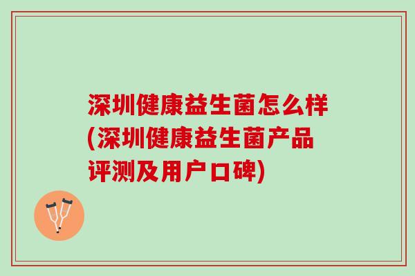 深圳健康益生菌怎么样(深圳健康益生菌产品评测及用户口碑)