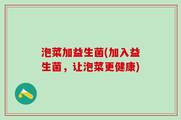 泡菜加益生菌(加入益生菌，让泡菜更健康)