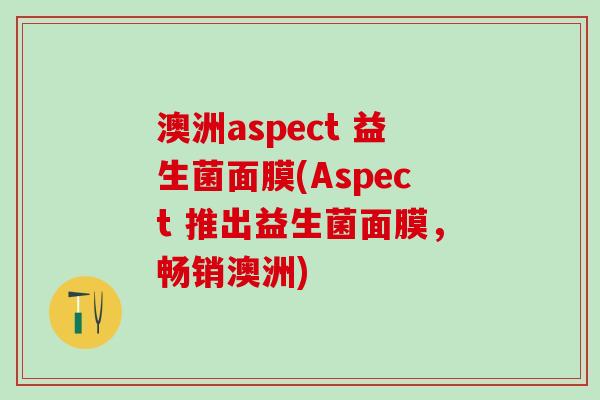 澳洲aspect 益生菌面膜(Aspect 推出益生菌面膜，畅销澳洲)