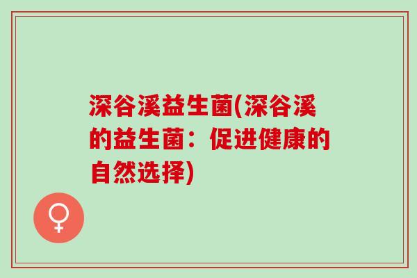深谷溪益生菌(深谷溪的益生菌：促进健康的自然选择)