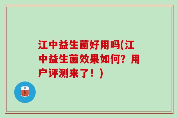 江中益生菌好用吗(江中益生菌效果如何？用户评测来了！)