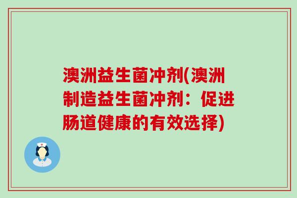 澳洲益生菌冲剂(澳洲制造益生菌冲剂:促进肠道健康的有效选择) 澳洲益生菌冲剂(澳洲制造益生菌冲剂:促进肠道健康的有效选择)