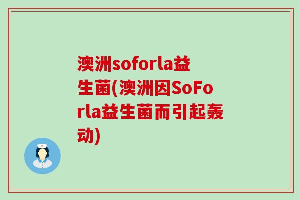 澳洲soforla益生菌(澳洲因SoForla益生菌而引起轰动)