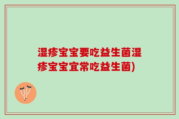 湿疹宝宝要吃益生菌湿疹宝宝宜常吃益生菌)