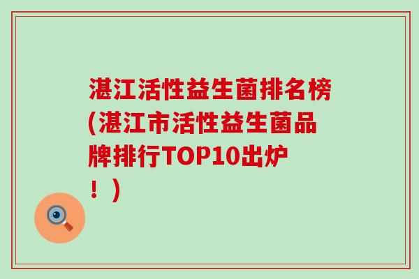 湛江活性益生菌排名榜(湛江市活性益生菌品牌排行TOP10出炉！)