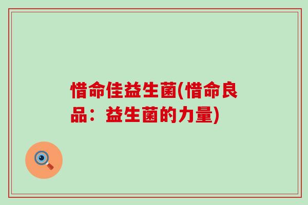 惜命佳益生菌(惜命良品：益生菌的力量)
