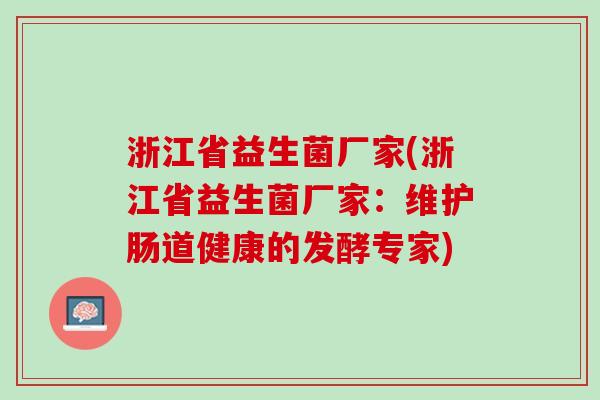 浙江省益生菌厂家(浙江省益生菌厂家：维护肠道健康的发酵专家)