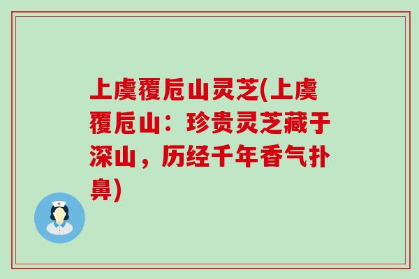上虞覆卮山灵芝(上虞覆卮山：珍贵灵芝藏于深山，历经千年香气扑鼻)