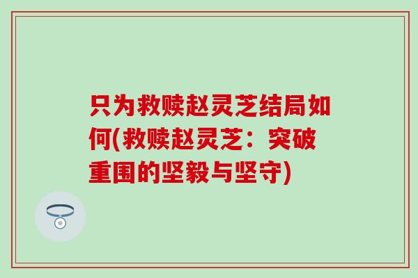 只为救赎赵灵芝结局如何(救赎赵灵芝：突破重围的坚毅与坚守)