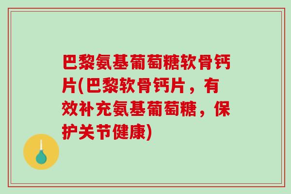 巴黎氨基葡萄糖软骨钙片(巴黎软骨钙片，有效补充氨基葡萄糖，保护关节健康)