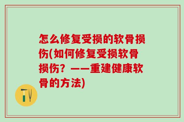 怎么修复受损的软骨损伤(如何修复受损软骨损伤？——重建健康软骨的方法)