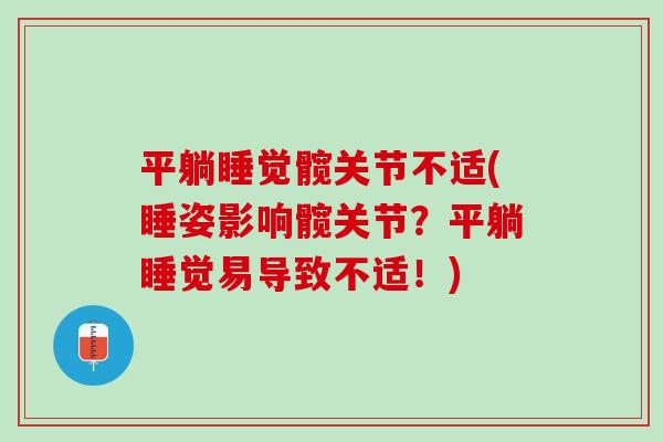 平躺睡觉髋关节不适(睡姿影响髋关节？平躺睡觉易导致不适！)