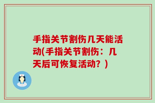 手指关节割伤几天能活动(手指关节割伤：几天后可恢复活动？)