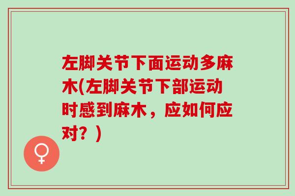 左脚关节下面运动多麻木(左脚关节下部运动时感到麻木，应如何应对？)