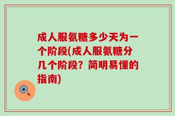 成人服氨糖多少天为一个阶段(成人服氨糖分几个阶段？简明易懂的指南)