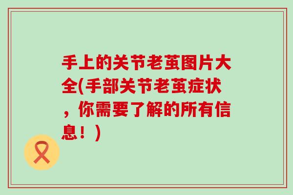 手上的关节老茧图片大全(手部关节老茧症状，你需要了解的所有信息！)