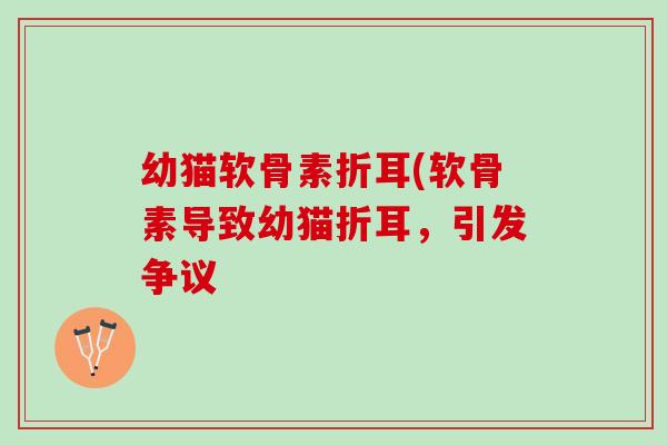 幼猫软骨素折耳(软骨素导致幼猫折耳，引发争议
