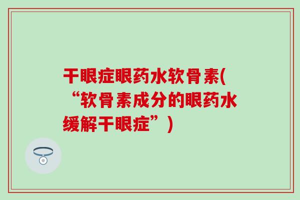 干眼症眼药水软骨素(“软骨素成分的眼药水缓解干眼症”)
