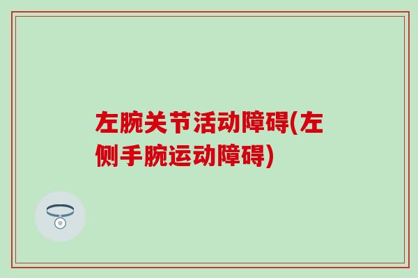 左腕关节活动障碍(左侧手腕运动障碍)