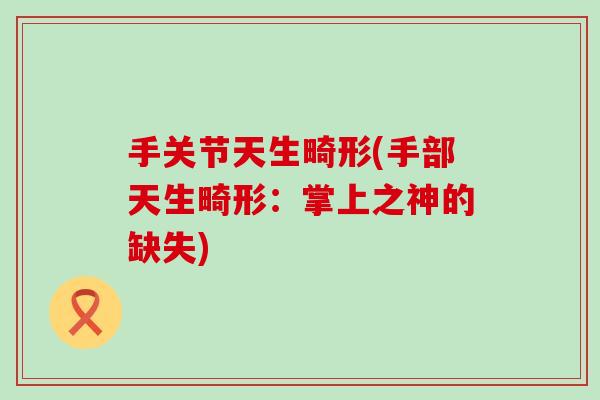 手关节天生畸形(手部天生畸形：掌上之神的缺失)