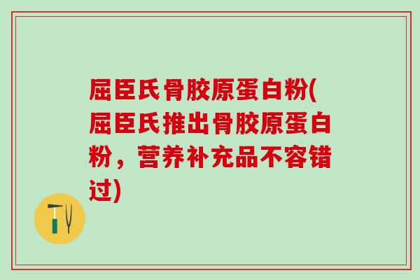 屈臣氏骨胶原蛋白粉(屈臣氏推出骨胶原蛋白粉，营养补充品不容错过)