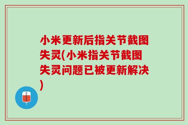 小米更新后指关节截图失灵(小米指关节截图失灵问题已被更新解决)