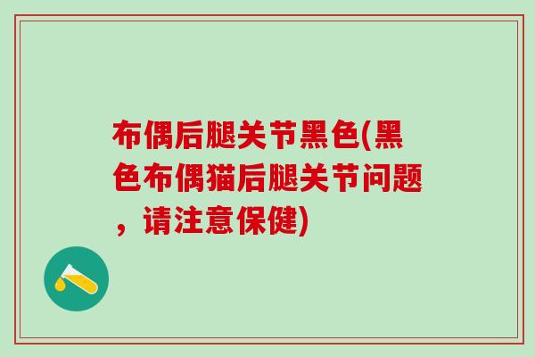 布偶后腿关节黑色(黑色布偶猫后腿关节问题，请注意保健)