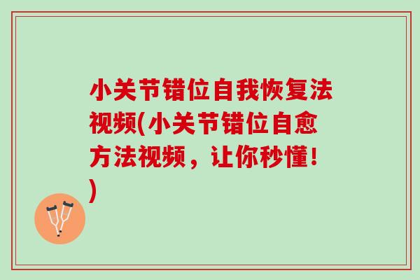 小关节错位自我恢复法视频(小关节错位自愈方法视频，让你秒懂！)