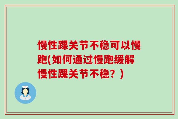 慢性踝关节不稳可以慢跑(如何通过慢跑缓解慢性踝关节不稳？)