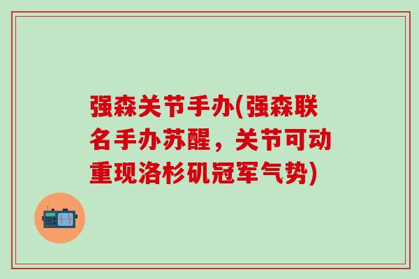 强森关节手办(强森联名手办苏醒，关节可动重现洛杉矶冠军气势)