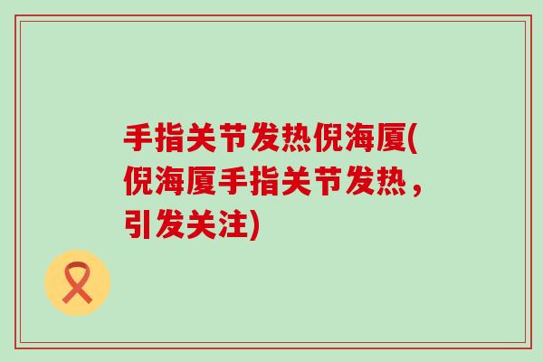 手指关节发热倪海厦(倪海厦手指关节发热，引发关注)