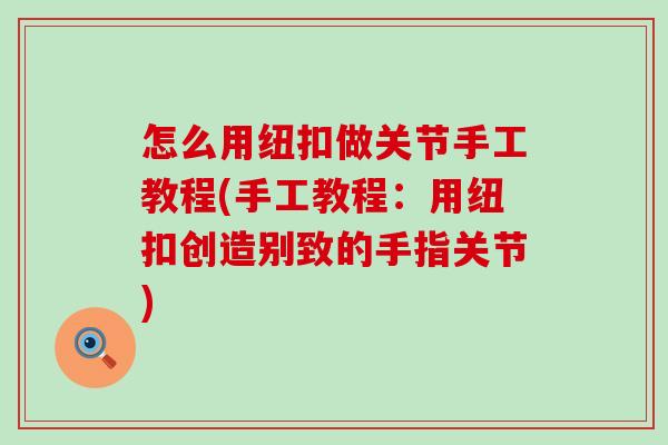 怎么用纽扣做关节手工教程(手工教程：用纽扣创造别致的手指关节)