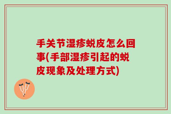 手关节湿疹蜕皮怎么回事(手部湿疹引起的蜕皮现象及处理方式)