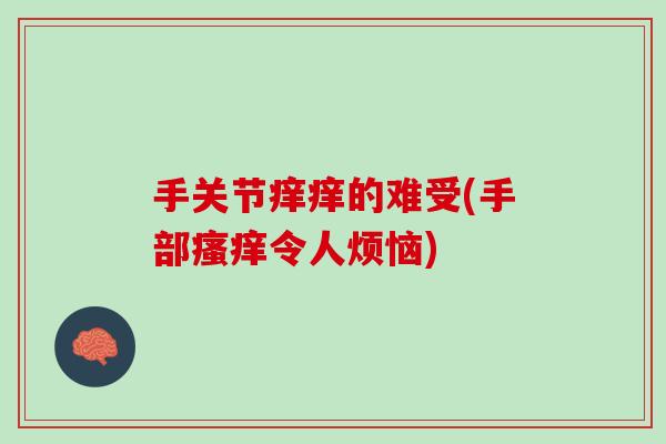 手关节痒痒的难受(手部瘙痒令人烦恼)