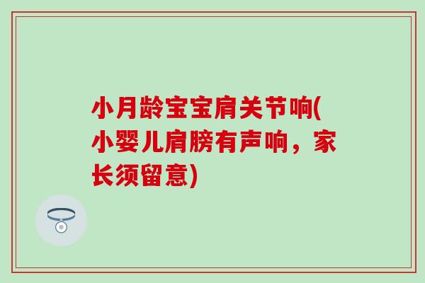 小月龄宝宝肩关节响(小婴儿肩膀有声响，家长须留意)