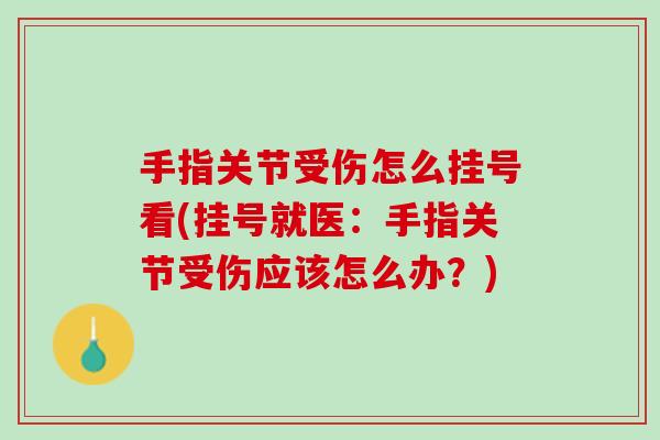手指关节受伤怎么挂号看(挂号就医：手指关节受伤应该怎么办？)
