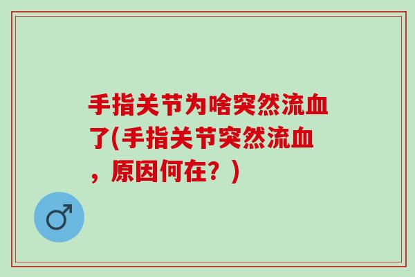 手指关节为啥突然流血了(手指关节突然流血，原因何在？)